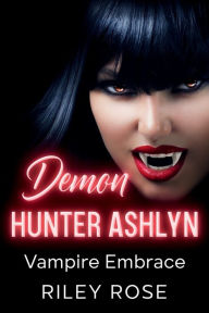 Title: Demon Hunter Ashlyn: Vampire Embrace, Author: Riley Rose