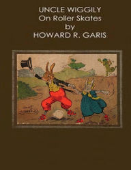 Title: Uncle Wiggily on Roller Skates, Author: Howard R. Garis