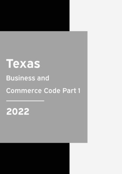 Texas Business And Commerce Code 2022 Part 1: Statutes