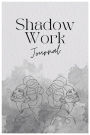 Shadow Work Journal: Embrace Your Shadows - A Journey of Self-Discovery and Personal Growth through Guided Shadow