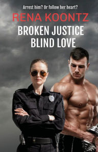 Title: Broken Justice, Blind Love: A romantic suspense novel, Author: Rena Koontz