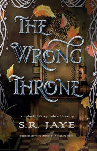 Title: The Wrong Throne: A Colorful Fairy Tale of Beauty, Author: S. R. Jaye