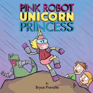 Title: Pink Robot Unicorn Princess, Author: Bryce Prevatte