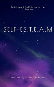 Title: SELF-ES.T.E.A.M: Self-Love & Self-Care in the Sciences, Author: Tatiana Hillman