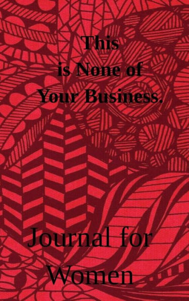 This is None of Your Business.: Journal for Women