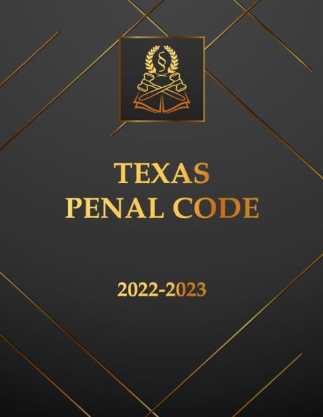 Texas Penal Code 2022-2023 Edition: Texas Code