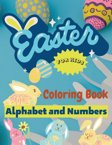 Easter Alphabet and Numbers Coloring Book for Children: Fun and Educational Easter Coloring Book for Kids to Learn Alphabet and Numbers