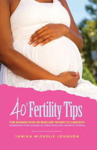 Title: 40 Fertility Tips For Women Over 40: Increasing Your Chances of Conceiving and Longevity Overall, Author: Tamika Michelle Johnson