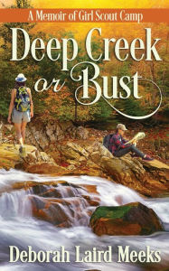 Title: Deep Creek or Bust: A Memoir of Girl Scout Camp, Author: Deborah Meeks