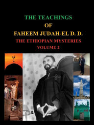 Title: THE TEACHINGS OF FAHEEM JUDAH-EL D.D. THE ETHIOPIAN MYSTERIES VOLUME 2, Author: Faheem Judah-el D. D. D. M.