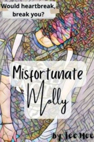 Title: Misfortunate Molly: Would Heartbreak Break You?, Author: Tee Mee