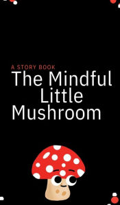 Title: The Mindful Little Mushroom, Author: Sierra Oppenneer