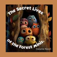 Title: The Secret Lives of the Forest Minis, Author: Delanie Nixon