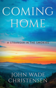 Title: COMING HOME: A Stranger in The Smokies, Author: John Christensen