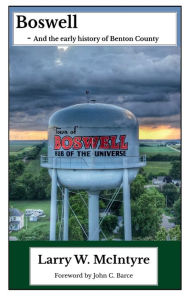 Title: Boswell - And the early history of Benton County, Author: Larry W. Mcintyre