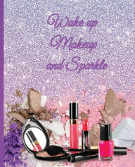 Title: Wake Up Makeup and Sparkle Journal: Wake Up Makeup and Sparkle Composition Notebook, Author: Siobhan Lugo