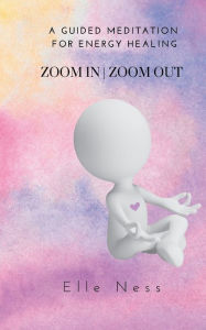 Title: Zoom In Zoom Out: Guided Meditation for Energy Healing, Author: Elle Ness