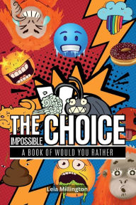 Title: The Impossible Choice: A Book of Would You Rather, Author: Leia Millington