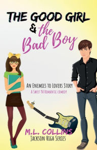 Title: The Good Girl & The Bad Boy: A Sweet YA Romantic Comedy, Author: M. L. Collins