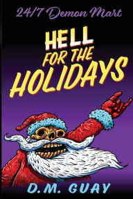 Title: Hell for the Holidays: A 24/7 Demon Mart Christmas, Author: D. M. Guay