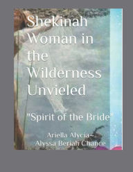 Title: Shekinah Woman in the Wilderness Unveiled 