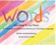 Title: Words and How to Use Them: An Alliterative and Illustrated Adventure in the English Language:, Author: Jenner Lesser-arnell