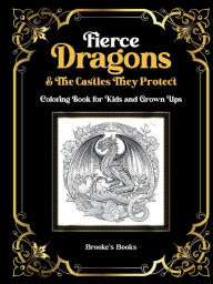 Title: Fierce Dragons & The Castles They Protect: An Adult Coloring Book, Author: Brooke