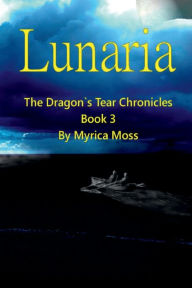 Title: Lunaria: The Dragon's Tear Chronicles Book 3, Author: Myrica Moss