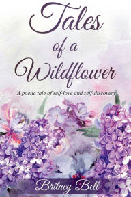 Title: Tales of a Wildflower: A poetic tale of self-love and self-discovery:, Author: Britney Bell