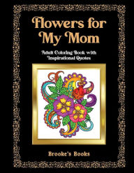 Title: Flowers for Mom: An Adult Coloring Book, Author: Brooke