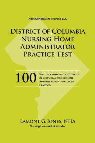 Title: District of Columbia Licensing Practice Exam in Nursing Home Administration, Author: Lamont Jones