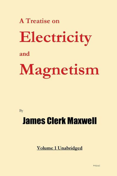 A Treatise on Electricity and Magnetism: Vol. 1 Unabridged: