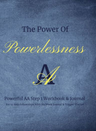 Title: The Power Of Powerlessness: Powerful AA Step 1 Workbook & Journal For 12 Step Fellowships With Six Week Journal & Trigger Tracker, Author: Diana Lea
