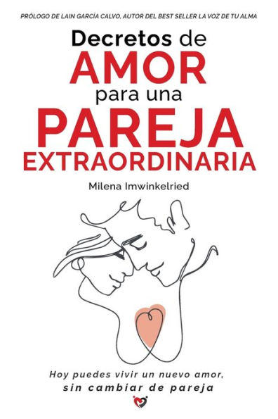 Decretos de Amor para una Pareja Extraordinaria: Hoy puedes vivir un nuevo amor, sin cambiar de pareja