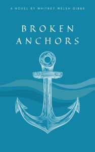 Title: Broken Anchors, Author: Whitney Welsh Gibbs