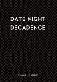 Title: Date Night Decadence, Author: Nigel Weber