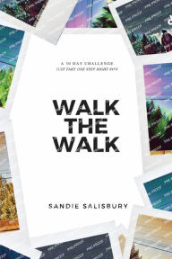 Title: Walk the Walk: A 30 Day Challenge - JUST TAKE ONE STEP RIGHT NOW, Author: Sandie Salisbury