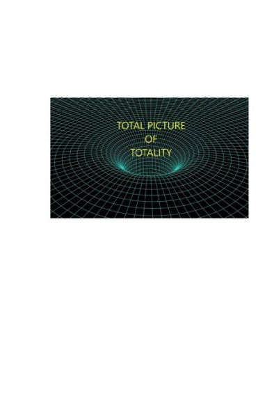 Total Picture of Totality: True Comprehensive Guide To Godhead:(by Yogi and Doctor Metaphysics)