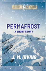 Title: PERMAFROST(An ELECTRIFY Novella), Author: J. M. Irving