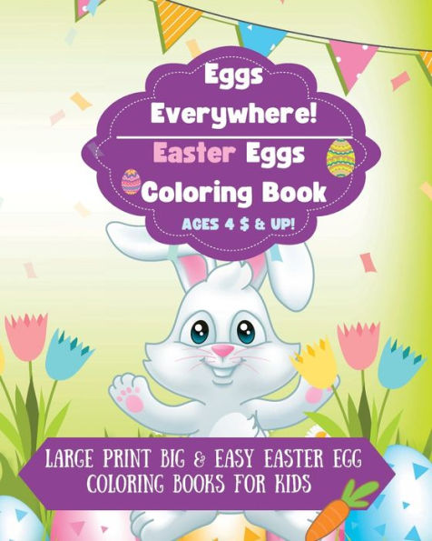 Eggs Everywhere! Easter Eggs Coloring Book: Simple Easter Coloring Book & Easter Activities Worksheets, For Kids, Ages 4& Up, 80+ Bunny, Easter Animals Coloring,