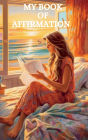 MY BOOK OF AFFIRMATION: I Am Enough: Embracing Self-Love and Confidence Through Affirmations