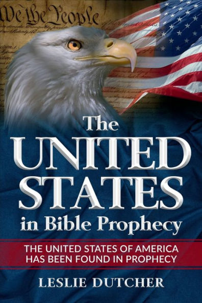 THE UNITED STATES IN BIBLE PROPHECY: The United States of America has been Found in Bible Prophecy