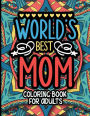 World's Best Mom Coloring Book for Adults: Motivational Swear Words Coloring Books for Adults and Kids Activity Book for Children Mother's Day Gift for Kids.