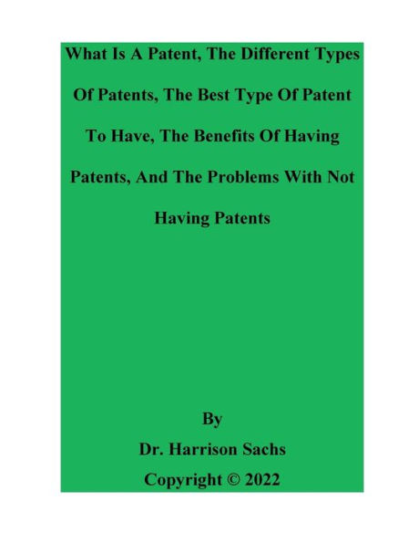 What Is A Patent, The Different Types Of Patents, And Best Type Patent To Have, Benefits Having Patents