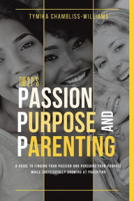 Title: The 3 P's: Passion, Purpose, and Parenting:Beyond Parenthood: The Secret to Unlocking Your True Purpose