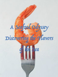 Title: A Seafood Odyssey: Discovering the Flavors of the Sea:, Author: Chef Leo Robledo