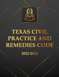 Title: Texas Civil Practice And Remedies Code 2022-2023 Edition: Texas Code, Author: Texas State Legislature