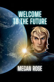 Title: Welcome to the Future: An Alien Abduction, A Galactic War and the Birth of a New Era, Author: Megan Rose