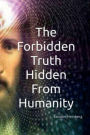 The Forbidden Truth: Hidden Truths from Humanity