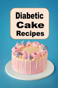Title: Diabetic Cake Recipes: Low Sugar Cake Recipes for People With Diabetes, Author: Katy Lyons
